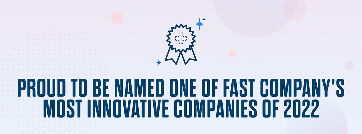 Proud to be named one of Fast Company's Most Innovative Companies of 2022
